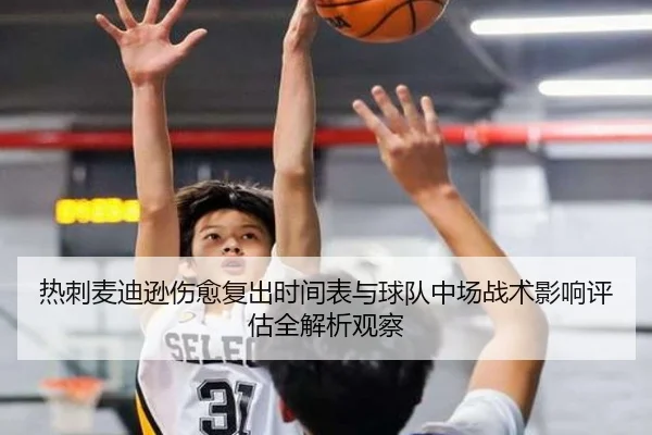 热刺麦迪逊伤愈复出时间表与球队中场战术影响评估全解析观察